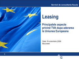 Servicii de consultanta fiscala  Leasing Principalele aspecte privind TVA dupa aderarea la Uniunea Europeana  Data 19 octombrie 2006 Bucuresti  eq   CONTINUT • Comentarii generale (Sectiunea A)  • Mecanismul schimburilor internationale.
