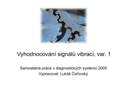 Vyhodnocování signálů vibrací, var. 1 Samostatná práce z diagnostických systémů 2005 Vypracoval: Lukáš Čeřovský.