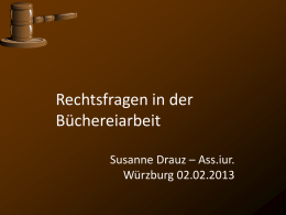 Rechtsfragen in der Büchereiarbeit Susanne Drauz – Ass.iur. Würzburg 02.02.2013 Aufbau • Die Bibliothek und ihre Nutzer  • Die Bibliothek und ihr Träger • Die Bibliothek.