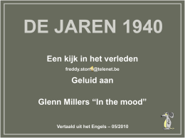 DE JAREN 1940 Een kijk in het verleden freddy.storm@telenet.be  Geluid aan  Glenn Millers “In the mood” Vertaald uit het Engels – 05/2010