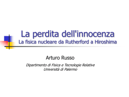 La perdita dell'innocenza  La fisica nucleare da Rutherford a Hiroshima Arturo Russo Dipartimento di Fisica e Tecnologie Relative Università di Palermo.