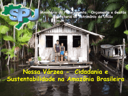 Ministério do Planejamento, Orçamento e Gestão Secretaria do Patrimônio da União  Nossa Várzea - Cidadania e Sustentabilidade na Amazônia Brasileira.