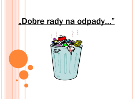 „Dobre rady na odpady…”   Odpady - definicja Odpady oznaczają każdą substancję lub przedmiot, których posiadacz pozbywa się, zamierza pozbyć się lub do ich pozbycia się.