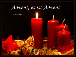 Advent, es ist Advent - Die Ladiner-   Advent, es ist Advent, die Tage sind ganz klein,   und Nächte rau und lang, stimmen uns auf Weihnacht.