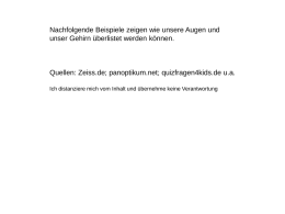 Nachfolgende Beispiele zeigen wie unsere Augen und unser Gehirn überlistet werden können.  Quellen: Zeiss.de; panoptikum.net; quizfragen4kids.de u.a. Ich distanziere mich vom Inhalt und.