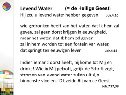Levend Water  (= de Heilige Geest) Hij zou u levend water hebben gegeven Joh.4:10 wie gedronken heeft van het water, dat Ik hem zal geven,