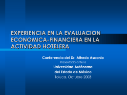 EXPERIENCIA EN LA EVALUACION ECONOMICA-FINANCIERA EN LA ACTIVIDAD HOTELERA Conferencia del Dr. Alfredo Ascanio Presentada ante la  Universidad Autónoma del Estado de México Toluca, Octubre 2003   Temas a.