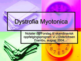 Dystrofia Myotonica Notater og Forslag til skandinavisk oppfølgingsprogram v/ J.Diderichsen Frambu, august 2004   Diagnose, oppfølging og tiltak momenter til oppfølging           Målsetting og målgrupper Dystrofia myotonika, forekomst Sykdomsbeskrivelse, ved.