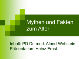 Mythen und Fakten zum Alter Inhalt: PD Dr. med. Albert Wettstein Präsentation: Heinz Ernst.
