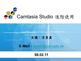 Camtasia Studio 進階使用  主講：方素真 E-Mail：susan@csu.edu.tw 98.02.11   Camtasia Studio 1.  從Import madia…中 將您要編修的檔案叫 進來  2.  可編輯的檔案格式類 型   Camtasia Studio • 載入影音檔案   Camtasia Studio •編輯時，請務 必將該檔案拖 至下方時間軸 中，方能進行 編輯~   Camtasia Studio • 標記軌道(M) • 標題軌道(T) • 音軌1(A) • 縮放局部畫面軌道(Z) • 測驗軌道(Q)  • 插圖軌道(C) • 音軌(D) • PIP軌道(P) • PIP音軌(I)   Camtasia Studio •  以 Camera 錄製完成後 的編輯類型 選擇   Camtasia.