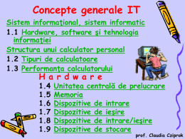 Concepte generale IT Sistem informaţional, sistem informatic 1.1 Hardware, software şi tehnologia informaţiei Structura unui calculator personal 1.2 Tipuri de calculatoare 1.3 Performanţa calculatorului  H a r.