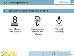Distribution  6.3 Lernerfolgskontrolle 6  1.  Benennen Sie diese Verpackungs-Symbole.  max. 8 Lagen hoch stapeln  Ben&uuml;tzung von Handhacken verboten  Vorsicht kopflastig   Distribution  6.3 Lernerfolgskontrolle 6  1.  Benennen Sie diese Verpackungs-Symbole.  Schwerpunkt hier  Hebezeug hier ansetzen  Hier nicht klammern   6.3 Lernerfolgskontrolle 6  2.  Distribution  &bdquo;To be.