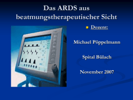 Das ARDS aus beatmungstherapeutischer Sicht   Dozent:  Michael Pöppelmann Spital Bülach November 2007   ARDS  -  -  -  Vortragsziele: Den Begriff ARDS definieren zu können Pathophysiologie erklären können Therapieansätze der Beatmung nennen und begünden können   1.0 Definition   1.0 Definition: akuter Beginn  PaO2/FiO2
