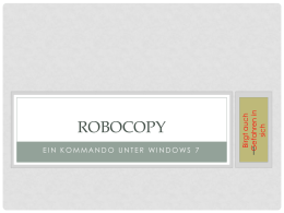 EIN KOMMANDO UNTER WINDOWS 7  Birgt auch Gefahren in sich  ROBOCOPY   Ein sehr nützliches Tool von MicroSoft, aber auch gefährlich wenn man nicht gewissenhaft ist. Genaue Beschreibung findet.