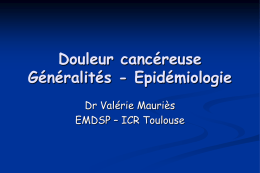 Douleur cancéreuse Généralités - Epidémiologie Dr Valérie Mauriès EMDSP – ICR Toulouse Définition « La douleur est une expérience, sensorielle et émotionnelle désagréable, en rapport avec.