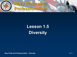 Navy Pride and Professionalism  Lesson 1.5 Diversity  Navy Pride and Professionalism – Diversity  1-5-1 Lesson Overview • In this lesson, you will learn what diversity is, why.