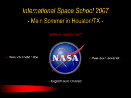 International Space School 2007 - Mein Sommer in Houston/TX Warum seid ihr hier?   Was ich erlebt habe...   Was euch erwartet...  Ergreift eure.