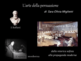 L’arte della persuasione di Sara Olivia Miglietti  I Sofisti  L’epoca moderna  L’oratoria a Roma  dalla retorica sofista alla propaganda moderna.