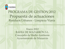 PROGRAMA DE GESTION 2012  Propuesta de actuaciones Residuos Urbanos - Limpieza Viaria Enero 2012 BAHIA DE MAZARRÓN S.L. Concejalía de Medio Ambiente Ayuntamiento de Mazarrón.