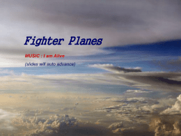 Fighter Planes MUSIC : I am Alive (slides will auto advance) I get wings to fly.