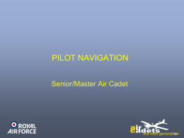 PILOT NAVIGATION Senior/Master Air Cadet Learning Outcomes Know the basic features of air navigation and navigational aids  Understand the techniques of flight planning Understand the.