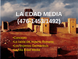LA EDAD MEDIA (476-1453/1492) •Concepto •La caída del Imperio Romano •Los Imperios Germánicos •La Alta Edad Media.