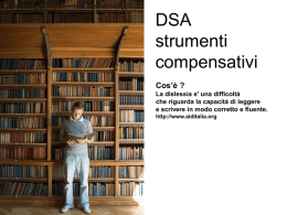 DSA strumenti compensativi Cos’è ? La dislessia e' una difficoltà che riguarda la capacità di leggere e scrivere in modo corretto e fluente. http://www.aiditalia.org   Leggere e scrivere sono.