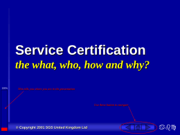 Service Certification the what, who, how and why? 100%  This tells you where you are in the presentation  Use these button to navigate  &copy; Copyright.