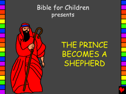 Bible for Children presents  THE PRINCE BECOMES A SHEPHERD   Written by: Edward Hughes Illustrated by: M.