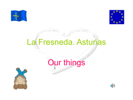 La Fresneda. Asturias Our things   Our location • We live in Northern Spain,in a Community called “Principality of Asturias”(in short, Asturias).In Wales they have the “Prince of.