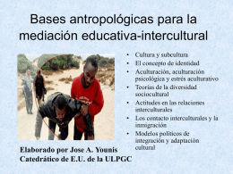 Bases antropológicas para la mediación educativa-intercultural • Cultura y subcultura • El concepto de identidad • Aculturación, aculturación psicológica y estrés aculturativo • Teorías de la.