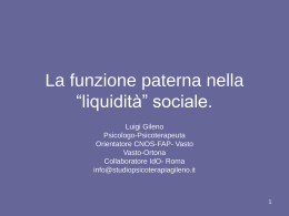 La funzione paterna nella &ldquo;liquidit&agrave;&rdquo; sociale. Luigi Gileno Psicologo-Psicoterapeuta Orientatore CNOS-FAP- Vasto Vasto-Ortona Collaboratore IdO- Roma info@studiopsicoterapiagileno.it.