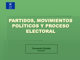 PARTIDOS, MOVIMIENTOS POLÍTICOS Y PROCESO ELECTORAL  Fernando Giraldo Consultor CONTENIDO  Consideraciones preliminares  Divergencia con el proceso electoral  Convergencia con el proceso electoral  Partidos y Organización.