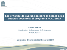 Los criterios de evaluación para el acceso a los cuerpos docentes: el programa ACADEMIA  Araceli Sanchis  Coordinadora de Evaluación de Profesorado ANECA, España  Valencia, 16