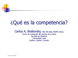 ¿Qué es la competencia? Carlos A. Brailovsky,  MD, MA (Ed), MCFPC (Hon) Centro de evaluación de ciencias de la salud Facultad de Medicina Universidad Laval Quebec,