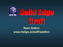 Sean Dalton www.itsligo.ie/staff/sdalton   Solid Edge Draft        Solid Edge draft is an environment which allows the creation engineering drawings directly from 3-D part or assembly models. Solid.