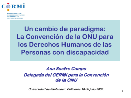 Un cambio de paradigma: La Convención de la ONU para los Derechos Humanos de las Personas con discapacidad Ana Sastre Campo Delegada del CERMI para.