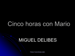 Cinco horas con Mario MIGUEL DELIBES Profesor Vicente Morales Ayllón SU VIDA Miguel Delibes nació en 1.920 en Valladolid. En 1936, Delibes termina el.