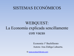 SISTEMAS ECONÓMICOS  WEBQUEST: La Economía explicada sencillamente con vacas Economía 1º Bachillerato Autora: Ana Zúñiga Lahuerta. © www.ecobachillerato.com.
