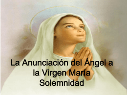 La Anunciación del Ángel a la Virgen María Solemnidad   Desde esta fecha se cuentan nueve meses hasta la Navidad   “El ángel le dijo: No temas, María, porque.