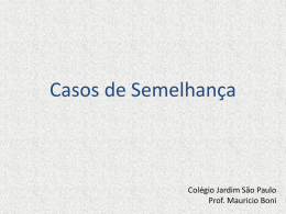 Casos de Semelhança  Colégio Jardim São Paulo Prof. Mauricio Boni   1° Caso – Ângulo-Ângulo (A.A.) Vamos estudar o caso quando dois triângulos possuem dois.