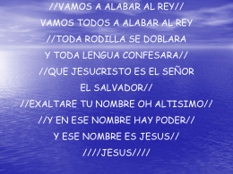 //VAMOS A ALABAR AL REY// VAMOS TODOS A ALABAR AL REY //TODA RODILLA SE DOBLARA Y TODA LENGUA CONFESARA// //QUE JESUCRISTO ES EL SE&Ntilde;OR  EL.