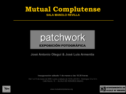 Mutual Complutense SALA MANOLO REVILLA  patchwork exposición fotográfica José Antonio Otegui & José Luis Armentia  Inauguración sábado 1 de marzo a las 18.30 horas Del 1