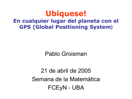 Ubíquese!  En cualquier lugar del planeta con el GPS (Global Positioning System)  Pablo Groisman  21 de abril de 2005 Semana de la Matemática FCEyN - UBA   ¿Qué.