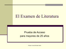 El Examen de Literatura  Prueba de Acceso para mayores de 25 años  Profesor Vicente Morales Ayllón   INSTRUCCIONES GENERALES Y VALORACIÓN  El ejercicio de Literatura consta.