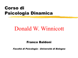 Corso di Psicologia Dinamica  Donald W. Winnicott Franco Baldoni Facoltà di Psicologia - Università di Bologna.