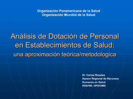 Organización Panamericana de la Salud Organización Mundial de la Salud  Análisis de Dotación de Personal en Establecimientos de Salud: una aproximación teórica/metodologica  Dr.