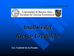 Análisis del Riesgo Crediticio Lic. Gabriel de la Fuente ¿Qué es el Riesgo Crediticio? La probabilidad de que Tomador del crédito no cancele sus.