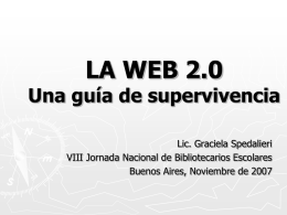 LA WEB 2.0  Una guía de supervivencia Lic. Graciela Spedalieri VIII Jornada Nacional de Bibliotecarios Escolares Buenos Aires, Noviembre de 2007