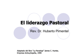 El liderazgo Pastoral Rev. Dr. Huberto Pimentel  Adaptado del libro “La Paradoja” James C.